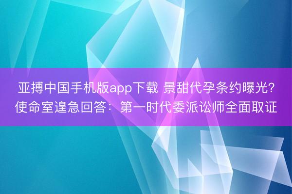 亚搏中国手机版app下载 景甜代孕条约曝光?使命室遑急回答:第一时代委派讼师全面取证