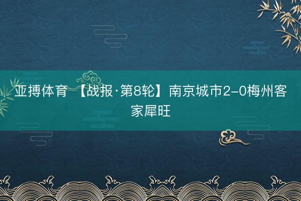 亚搏体育 【战报·第8轮】南京城市2-0梅州客家犀旺