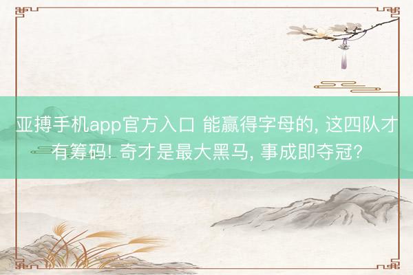 亚搏手机app官方入口 能赢得字母的， 这四队才有筹码! 奇才是最大黑马， 事成即夺冠?