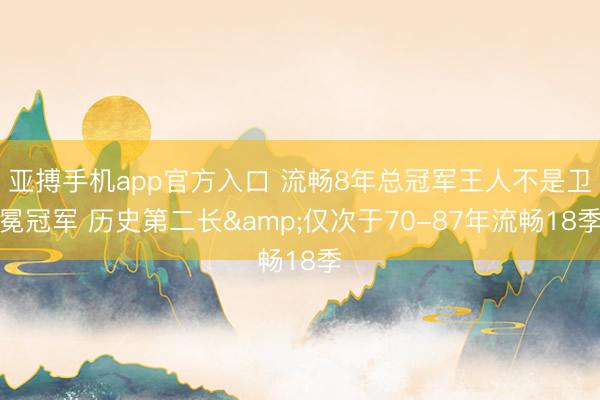 亚搏手机app官方入口 流畅8年总冠军王人不是卫冕冠军 历史第二长&仅次于70-87年流畅18季